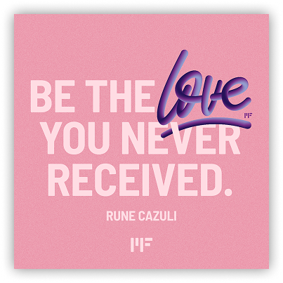 Quote: Be the love you never received